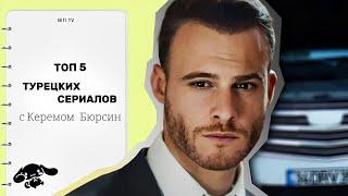 ТОП 5 ТУРЕЦКИХ СЕРИАЛОВ С КЕРЕМ БЮРСИН