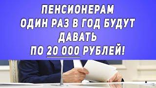 Пенсионерам ОДИН РАЗ В ГОД будут давать по 20 000 рублей!