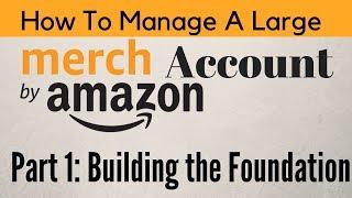 How To Manage A Large Merch by Amazon Account | Part 1: Building the Foundation