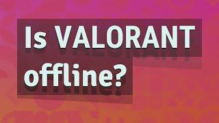 Is Valorant offline?