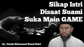Sikap Istri Disaat Suami Suka Main Game Online | Ustadz Muhammad Nuzul Dzikri (Tanya Jawab)