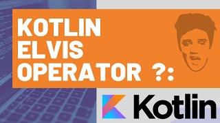 How to Use the Kotlin Elvis Operator ?: