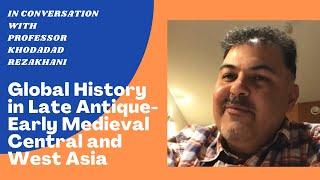 Dr. Khodadad Rezakhani: Global History in Late Antique-Early Medieval Central and West Asia