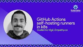 GitHub Actions self-hosting runners in k8s - Guillermo Vigil, Empathy.co