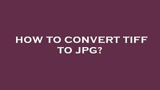 How to convert tiff to jpg?