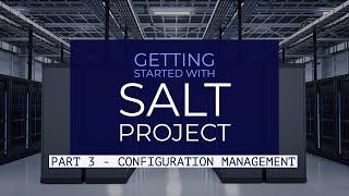 Configuration Management - Getting Started With Salt Project - Part 3