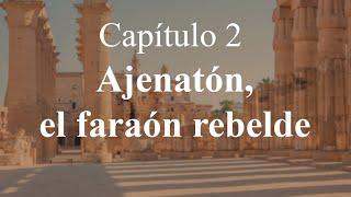 Egiptomanía Capítulo 2: Ajenatón. El Faraón Rebelde