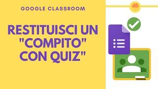 CLASSROOM correggi e restituisci un compito con quiz (MODULI GOOGLE)