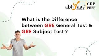 What is the Difference between GRE General Test and GRE Subject Test? | Abhyaas GRE Prep