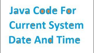 Java code to print current date and time - Tutorial 8