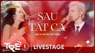 Sau Tất Cả - Erik x Huỳnh Thị Thắm | LIVE AT TRẺ CONCERT