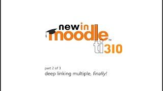 New in Moodle 310: 2/3 Deep Linking Multiple, Finally!