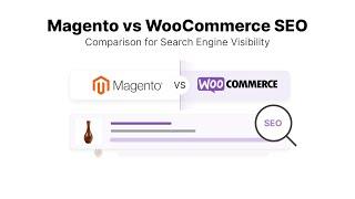 Magento vs WooCommerce SEO for better Search Engine Visibility