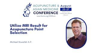 Utilize MRI Results for Acupuncture Point Selection with Michael Kowalski AP - 2023 Conference