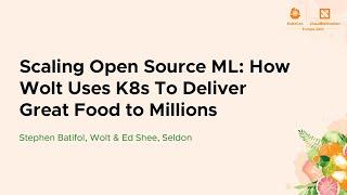 Scaling Open Source ML: How Wolt Uses K8s To Deliver Great Food to Mill... Stephen Batifol & Ed Shee