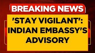 Indian Embassy In Israel Issues Advisory, Asks Nationals To 'Stay Vigilant' Amid Rising Tensions