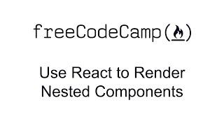 Use React to Render Nested Components - React - Free Code Camp