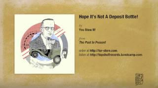 "Hope It's Not a Deposit Bottle" by You Blew It!