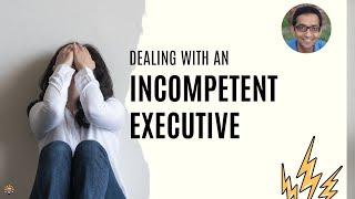 How to Deal with an Incompetent Executive