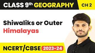 Himalayan Ranges | Shiwaliks or Outer Himalayas | Physical Features of India | Class 9 Geography