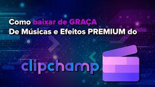 Como Baixar de GRAÇA Músicas e Efeitos do ClipChamp PREMIUM