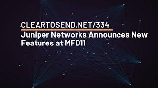 CTS 334: Juniper Networks Announces New Features at MFD11