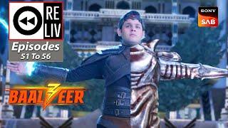 Weekly ReLIV - Baalveer S3 - Episodes 51 To 56 | 10 July 2023 To 15 July 2023