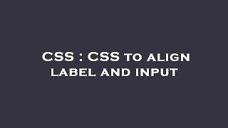 CSS : CSS to align label and input