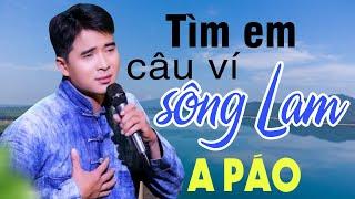 Tìm Em Câu Ví Sông Lam, Hà Tĩnh Quê Ơi Sáng tác A PÁO - Những khúc Dân ca xứ Nghệ ngọt ngào say mê