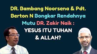 DR. BAMBANG NOORSENA & PDT BERTON N BONGKAR RENDAHNYA MUTU DR. ZAKIR NAIK : YESUS ITU TUHAN & ALLAH?