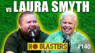 No Blasters #140. Vs Laura Smyth