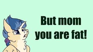 But mom you are fat [MLP]