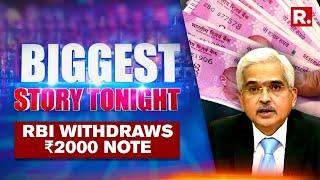 RBI To Withdraw Rs 2,000 Currency Notes From Circulation | Biggest Story Tonight