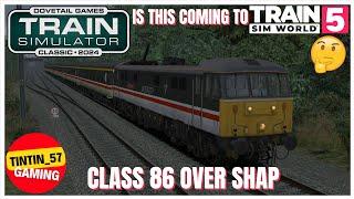 CLASS 86 OVER SHAP | IS THIS COMING TO TSW5? | TRAIN SIMULATOR CLASSIC #Class86