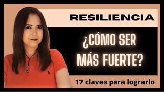 RESILIENCIA  ¿CÓMO SER MÁS FUERTE?  17 Claves para lograrlo