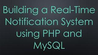 Building a Real-Time Notification System using PHP and MySQL