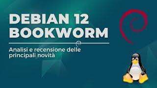 Debian 12 Bookworm - Scopriamo le novità del prossimo Debian [Recensione]