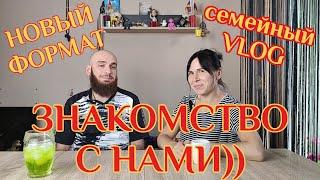 ЗНАКОМСТВО С НАМИ)) семейный VLOG НОВЫЙ ФОРМАТ