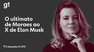 O ultimato de Moraes ao X de Elon Musk | O Assunto