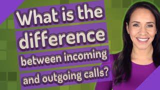 What is the difference between incoming and outgoing calls?