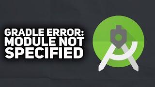 How To Fix Gradle Error Module Not Specified in Android Studio | 2023 Easy
