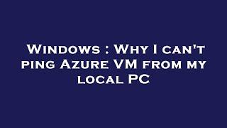 Windows : Why I can't ping Azure VM from my local PC