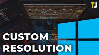 How To Set a Custom Resolution in Windows 10