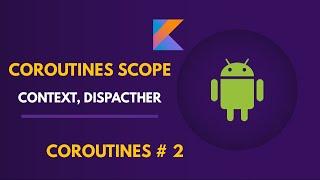 Coroutine Scope, Coroutine Context & Dispatchers | Kotlin Android Studio Tutorial