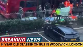 BREAKING NEWS: 14 YEAR OLD BOY FATALLY STABBED ON BUS IN WOOLWICH, LONDON