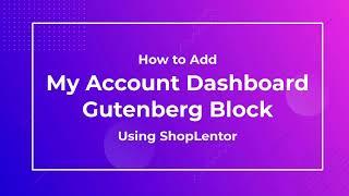 How to Add My Account Dashboard Gutenberg Block Using the ShopLentor (formerly WooLentor)