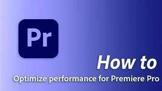 How to Optimize Performance in Premiere Pro