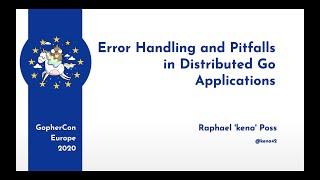 GopherCon Europe 2020: Raphael 'kena' Poss - Error Handling and Pitfalls in Distributed Go Apps