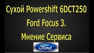 Сухой PowerShift Ford Focus. Мнение сервиса о роботе 6DCT250 (Форд Фокус 3)