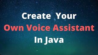 Create Your Own Voice Assistant In Java || Just Like Google Assistant, Siri OR Amazon Alexa